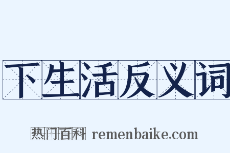 下生活反义词是什么意思的图片
